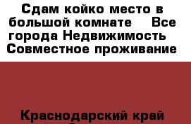 Сдам койко место в большой комнате  - Все города Недвижимость » Совместное проживание   . Краснодарский край,Сочи г.